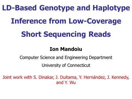 LD-Based Genotype and Haplotype Inference from Low-Coverage Short Sequencing Reads Ion Mandoiu Computer Science and Engineering Department University of.