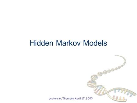 Hidden Markov Models Lecture 6, Thursday April 17, 2003.