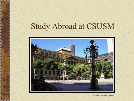 Study Abroad at CSUSM Rio de Janeiro, Brazil. Common Misconceptions I can’t afford it I don’t know how to speak a foreign language It will delay my graduation.