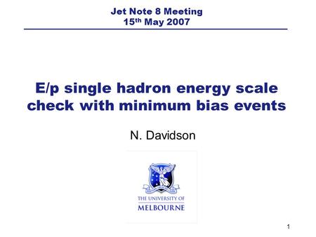 1 N. Davidson E/p single hadron energy scale check with minimum bias events Jet Note 8 Meeting 15 th May 2007.