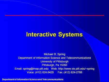 Department of Information Science and Telecommunications Interactive Systems Michael B. Spring Department of Information Science and Telecommunications.