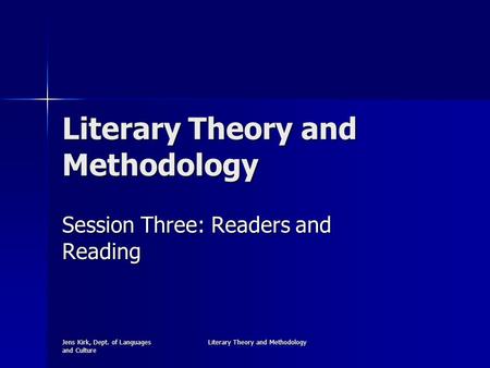 Jens Kirk, Dept. of Languages and Culture Literary Theory and Methodology Session Three: Readers and Reading.