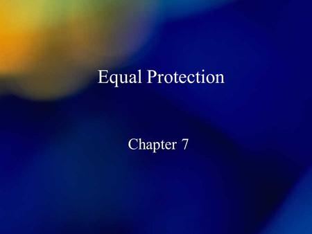 Equal Protection Chapter 7. EP Under the Law Civil liberties limitations on gov’t action; what the gov’t cannot do Civil rights rights of all Americans.