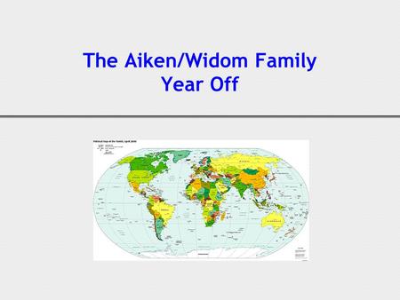 The Aiken/Widom Family Year Off. 2 2000 (Emily age 3, Tim 5) Decided when kids turned 10 and 12 we’d take a year off and sail around the world Soon learned.