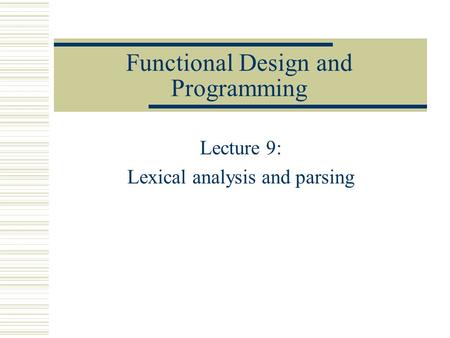 Functional Design and Programming Lecture 9: Lexical analysis and parsing.
