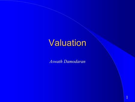 1 Valuation Aswath Damodaran. 2 First Principles Invest in projects that yield a return greater than the minimum acceptable hurdle rate. –The hurdle rate.