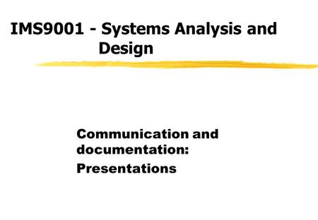 IMS9001 - Systems Analysis and Design Communication and documentation: Presentations.