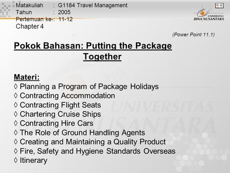 Matakuliah : G1184 Travel Management Tahun : 2005 Pertemuan ke-: 11-12 Chapter 4 (Power Point 11.1) Pokok Bahasan: Putting the Package Together Materi: