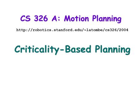 CS 326 A: Motion Planning  Criticality-Based Planning.