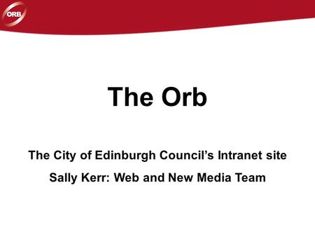 The Orb The City of Edinburgh Council’s Intranet site