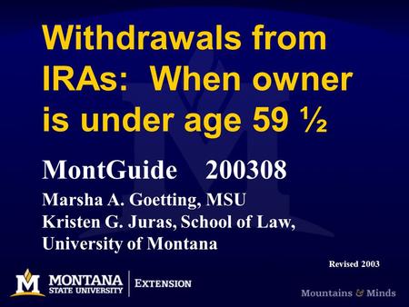 Withdrawals from IRAs: When owner is under age 59 ½ MontGuide200308 Marsha A. Goetting, MSU Kristen G. Juras, School of Law, University of Montana Revised.