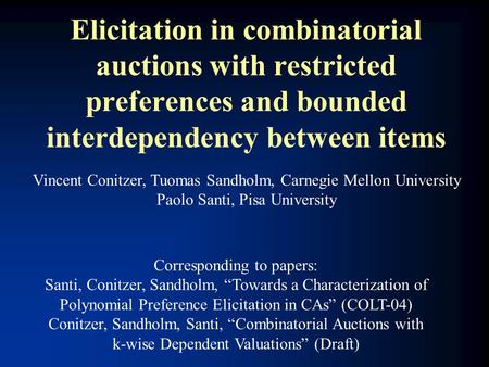Elicitation in combinatorial auctions with restricted preferences and bounded interdependency between items Vincent Conitzer, Tuomas Sandholm, Carnegie.