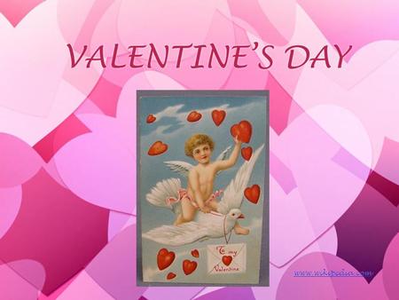 VALENTINE’S DAY www.wikipedia.com. When is Valentine’s Day??  Valentine’s day happens once a year  Valentine’s day is always on February 14th  Valentine’s.