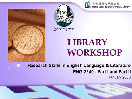 LIBRARY WORKSHOP Research Skills in English Language & Literature ENG 2240 - Part I and Part II January 2008.