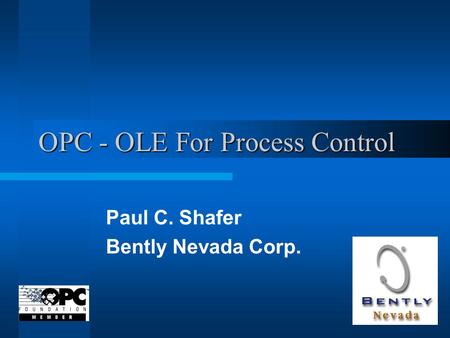 OPC - OLE For Process Control Paul C. Shafer Bently Nevada Corp.
