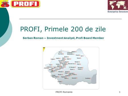 PROFI, Primele 200 de zile Serban Roman – Investment Analyst, Profi Board Member ; 1PROFI Romania.