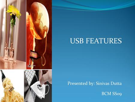 USB FEATURES Presented by: Sinivas Dutta BCM SS09.