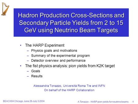 BEACH04 Chicago, June 28-July 3 2004 A.Tonazzo - HARP pion yields for neutrino beams/1 Hadron Production Cross-Sections and Secondary Particle Yields from.