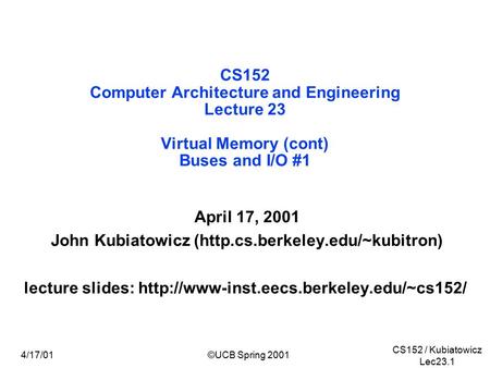 CS152 / Kubiatowicz Lec23.1 4/17/01©UCB Spring 2001 CS152 Computer Architecture and Engineering Lecture 23 Virtual Memory (cont) Buses and I/O #1 April.