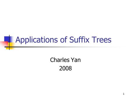 1 Applications of Suffix Trees Charles Yan 2008. 2 1. Exact String Matching |P|=n, |T|=m P and T are both known at the same time Boyer-Moore, or Suffix.