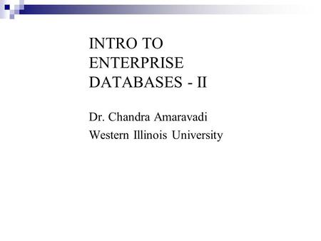 Dr. Chandra Amaravadi Western Illinois University INTRO TO ENTERPRISE DATABASES - II.