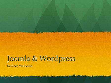 Joomla & Wordpress By: Carly Vee Lewis. Joomla! Joomla is an award-winning content management system (CMS), which enables you to build Web sites and powerful.