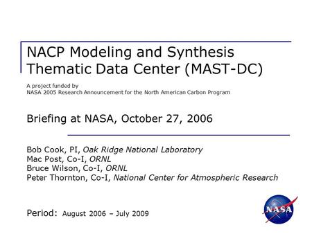 NACP Modeling and Synthesis Thematic Data Center (MAST-DC) A project funded by NASA 2005 Research Announcement for the North American Carbon Program Briefing.