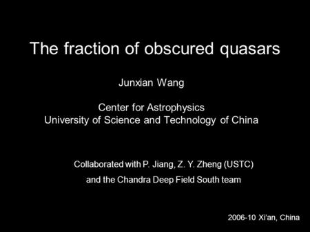 The fraction of obscured quasars Junxian Wang Center for Astrophysics University of Science and Technology of China 2006-10 Xi’an, China Collaborated with.