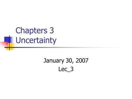 Chapters 3 Uncertainty January 30, 2007 Lec_3.