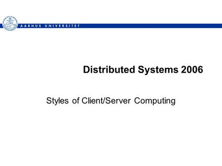 Distributed Systems 2006 Styles of Client/Server Computing.