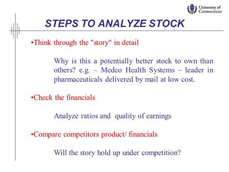 STEPS TO ANALYZE STOCK Think through the story in detail Why is this a potentially better stock to own than others? e.g. – Medco Health Systems – leader.