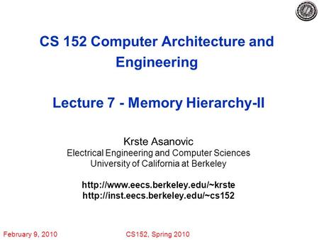 February 9, 2010CS152, Spring 2010 CS 152 Computer Architecture and Engineering Lecture 7 - Memory Hierarchy-II Krste Asanovic Electrical Engineering and.