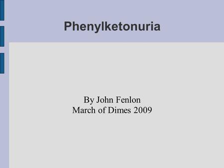Phenylketonuria By John Fenlon March of Dimes 2009.