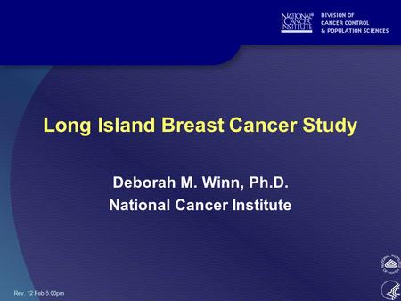 Rev. 12 Feb 5:00pm Long Island Breast Cancer Study Deborah M. Winn, Ph.D. National Cancer Institute.