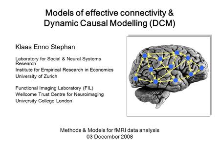 Models of effective connectivity & Dynamic Causal Modelling (DCM) Klaas Enno Stephan Laboratory for Social & Neural Systems Research Institute for Empirical.