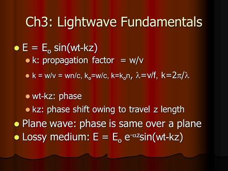 Ch3: Lightwave Fundamentals E = E o sin( wt-kz ) E = E o sin( wt-kz ) k: propagation factor = w/v k: propagation factor = w/v wt-kz : phase wt-kz : phase.