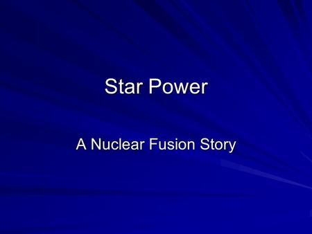 Star Power A Nuclear Fusion Story. Nuclear Fusion The smashing together of two nuclei to produce tremendous energy The reaction occurring in the Sun The.