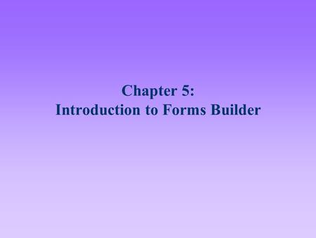Chapter 5: Introduction to Forms Builder. 2 Lesson A Objectives After completing this lesson, you should be able to: Display Forms Builder forms in a.