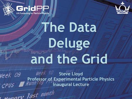 Steve LloydInaugural Lecture - 24 November 2004 Slide 1 The Data Deluge and the Grid Steve Lloyd Professor of Experimental Particle Physics Inaugural Lecture.