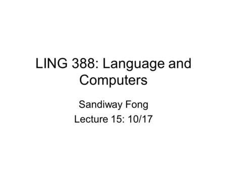 LING 388: Language and Computers Sandiway Fong Lecture 15: 10/17.