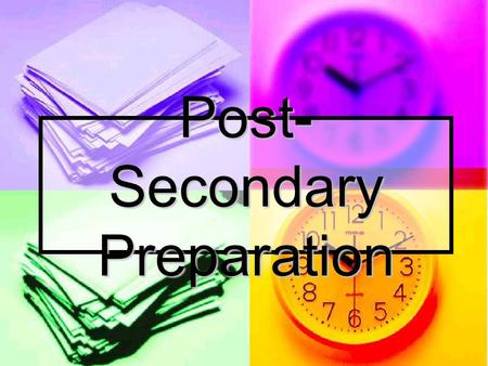 Post- Secondary Preparation. What you need to know Check prerequisites for post- secondary programs Check prerequisites for post- secondary programs For.