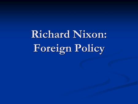 Richard Nixon: Foreign Policy. In Office Richard Nixon elected in 1968 Richard Nixon elected in 1968 Elected on the platform to win the Vietnam War “with.