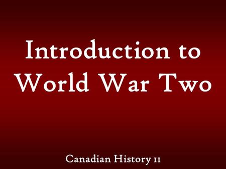 Introduction to World War Two Canadian History 11.