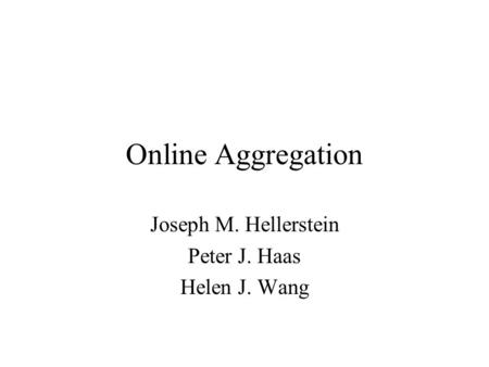 Joseph M. Hellerstein Peter J. Haas Helen J. Wang