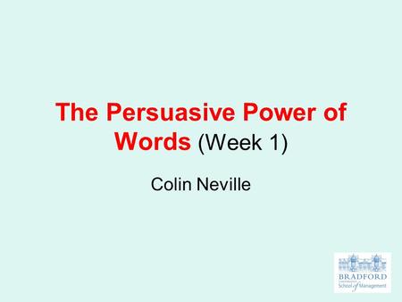 The Persuasive Power of Words (Week 1) Colin Neville.