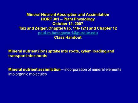 Mineral Nutrient Absorption and Assimilation HORT 301 – Plant Physiology October 12, 2007 Taiz and Zeiger, Chapter 6 (p. 116-121) and Chapter 12