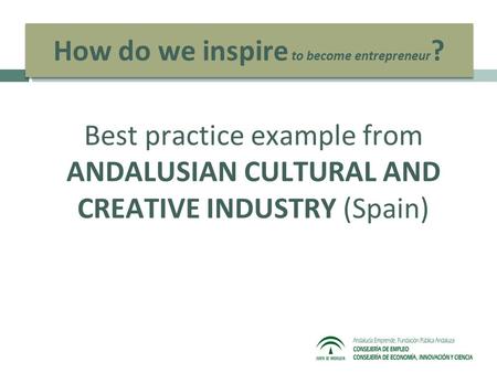 How do we inspire to become entrepreneur ? Best practice example from ANDALUSIAN CULTURAL AND CREATIVE INDUSTRY (Spain)