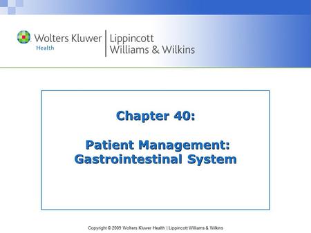 Copyright © 2009 Wolters Kluwer Health | Lippincott Williams & Wilkins Chapter 40: Patient Management: Gastrointestinal System.