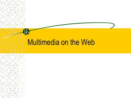 Multimedia on the Web. Audio Video Animation Interactivity Plug-ins in the users’ computer –Real Player (.ram,.rpm,.avi) –Quicktime (.mov) –Shockwave.