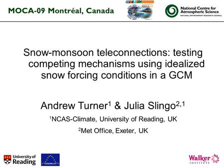 MOCA-09 Montréal, Canada Snow-monsoon teleconnections: testing competing mechanisms using idealized snow forcing conditions in a GCM Andrew Turner 1 &